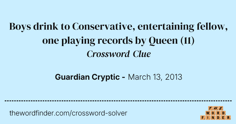 Boys drink to Conservative, entertaining fellow, one playing records by Queen crossword clue image