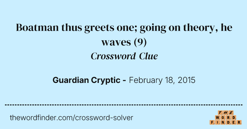 Boatman thus greets one; going on theory, he waves crossword clue image