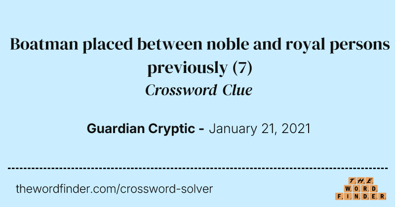Boatman placed between noble and royal persons previously crossword clue image