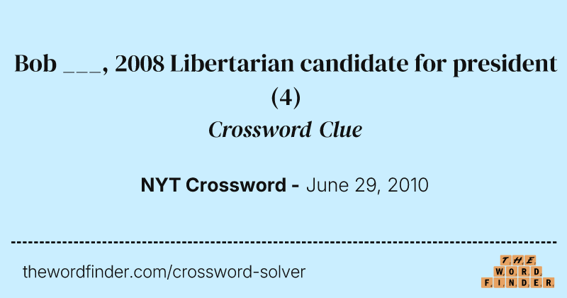 Bob ___, 2008 Libertarian candidate for president crossword clue image