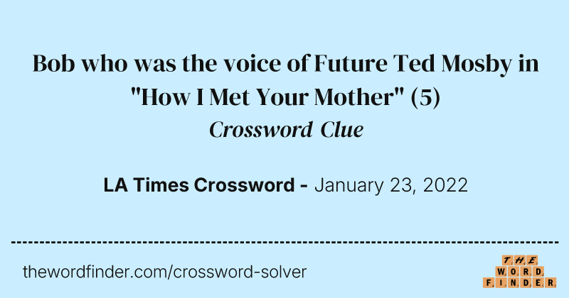 Bob who was the voice of Future Ted Mosby in "How I Met Your Mother" crossword clue image