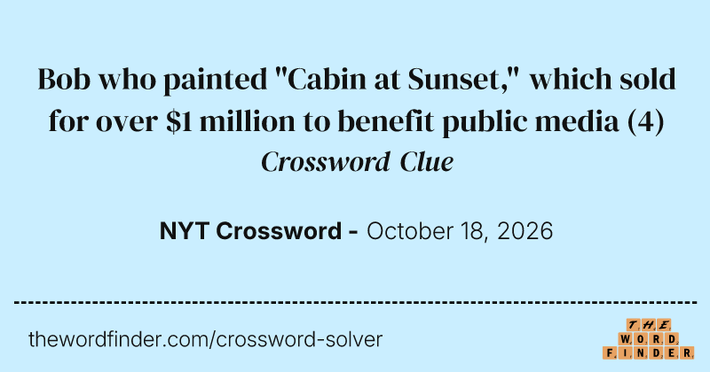 Bob who painted "Cabin at Sunset," which sold for over $1 million to benefit public media crossword clue image