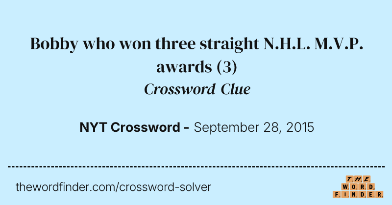 Bobby who won three straight N.H.L. M.V.P. awards crossword clue image