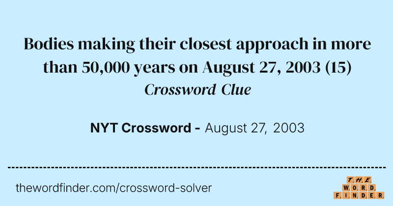Bodies making their closest approach in more than 50,000 years on August 27, 2003 crossword clue image