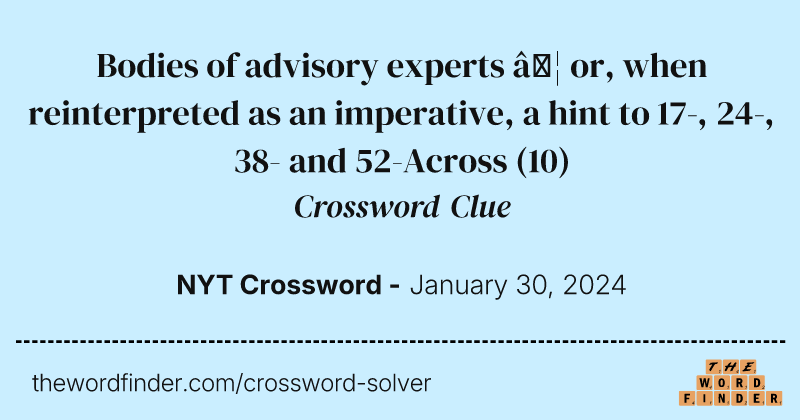 Bodies of advisory experts … or, when reinterpreted as an imperative, a hint to 17-, 24-, 38- and 52-Across crossword clue image