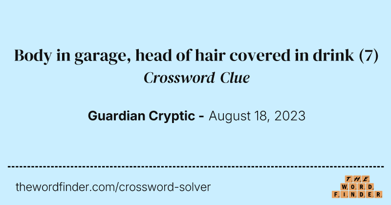 Body in garage, head of hair covered in drink crossword clue image