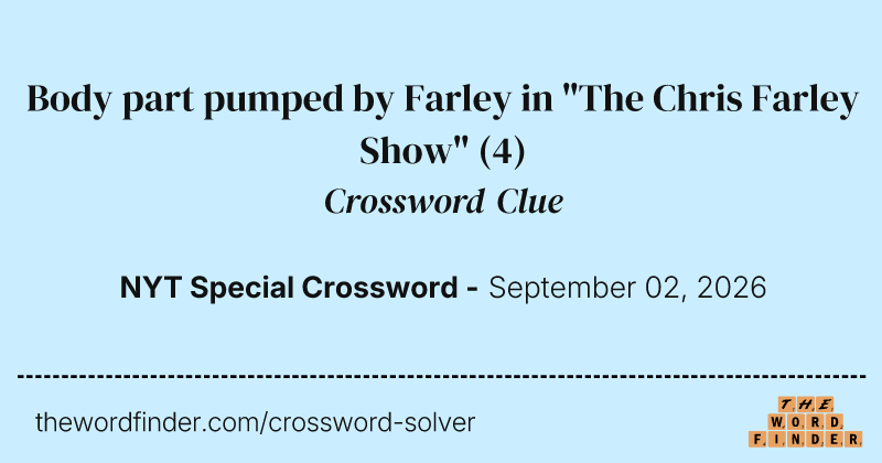 Body part pumped by Farley in "The Chris Farley Show" crossword clue image