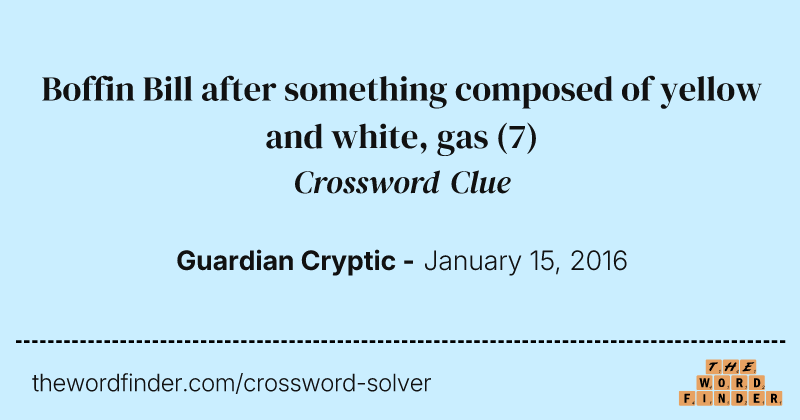 Boffin Bill after something composed of yellow and white, gas crossword clue image
