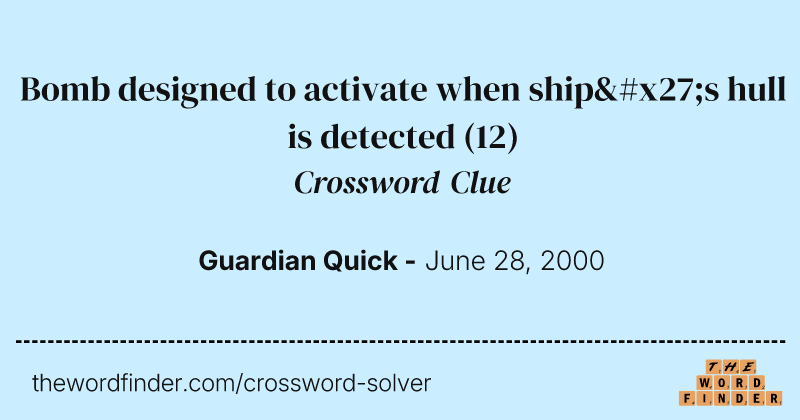Bomb designed to activate when ship's hull is detected crossword clue image