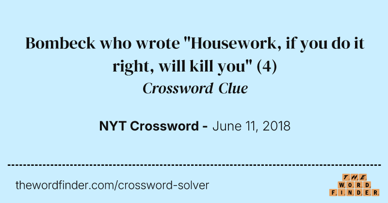 Bombeck who wrote "Housework, if you do it right, will kill you" crossword clue image