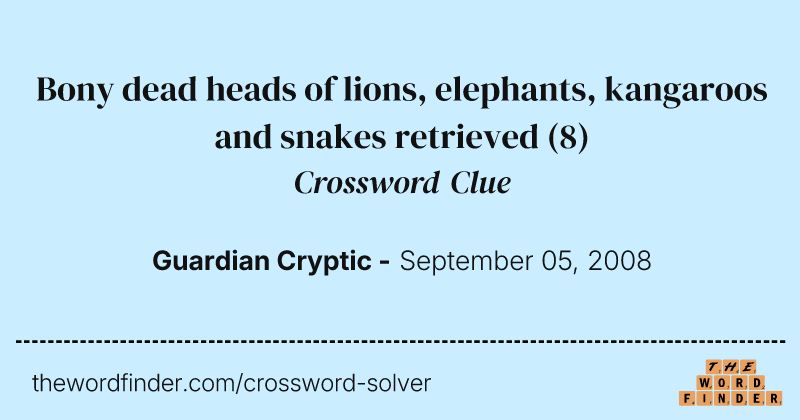 Bony dead heads of lions, elephants, kangaroos and snakes retrieved crossword clue image