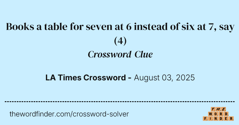 Books a table for seven at 6 instead of six at 7, say crossword clue image
