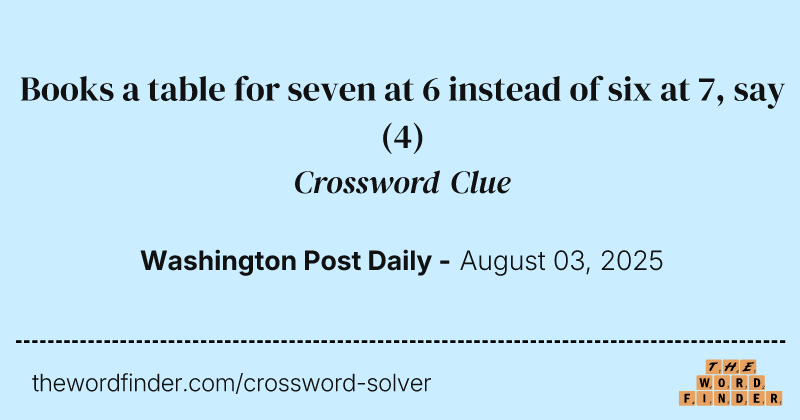 Books a table for seven at 6 instead of six at 7, say crossword clue image