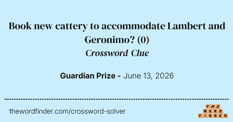 Book new cattery to accommodate Lambert and Geronimo? crossword clue image