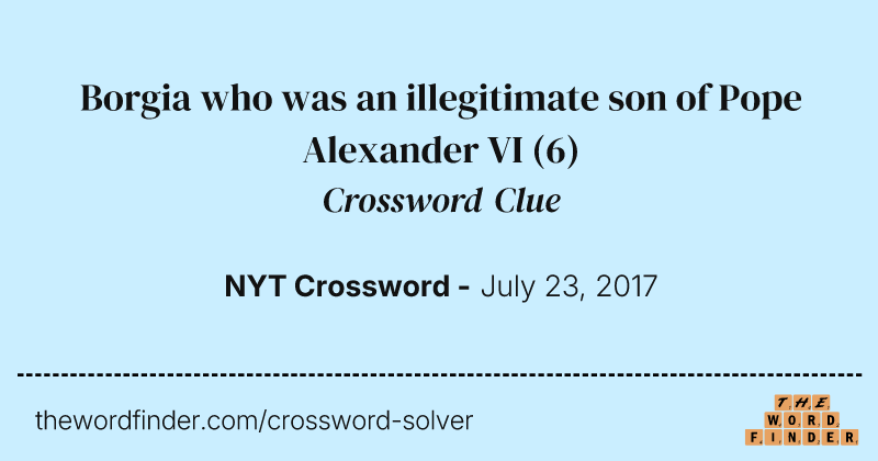 Borgia who was an illegitimate son of Pope Alexander VI crossword clue image