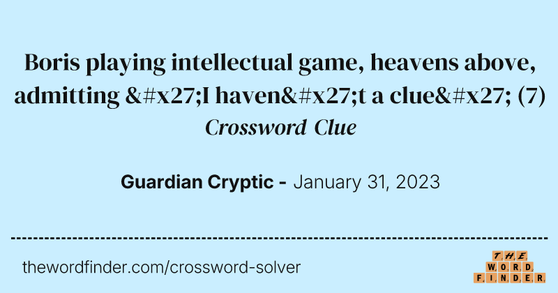 Boris playing intellectual game, heavens above, admitting 'I haven't a clue' crossword clue image