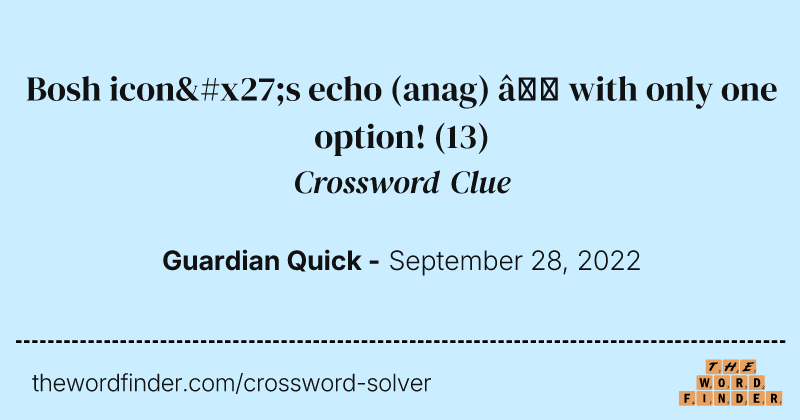 Bosh icon's echo (anag) — with only one option! crossword clue image