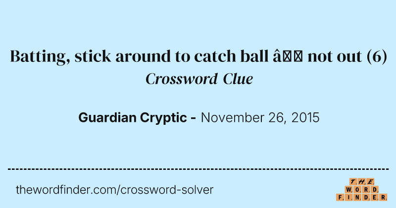 Batting, stick around to catch ball — not out crossword clue image