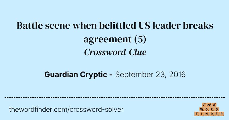 Battle scene when belittled US leader breaks agreement crossword clue image