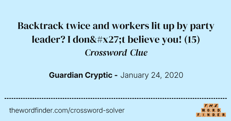 Backtrack twice and workers lit up by party leader? I don't believe you! crossword clue image