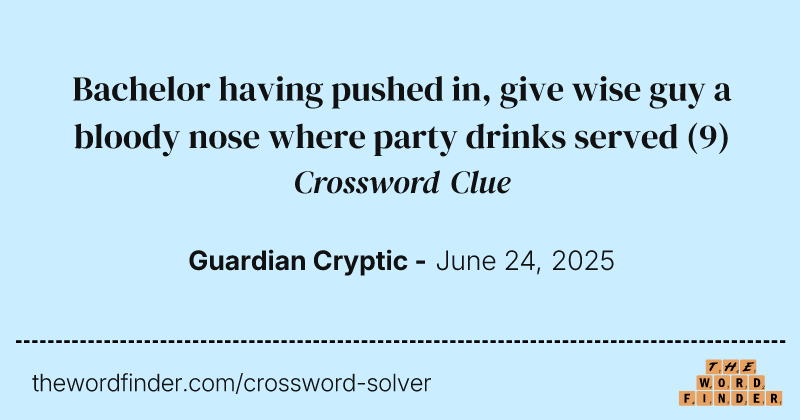 Bachelor having pushed in, give wise guy a bloody nose where party drinks served crossword clue image
