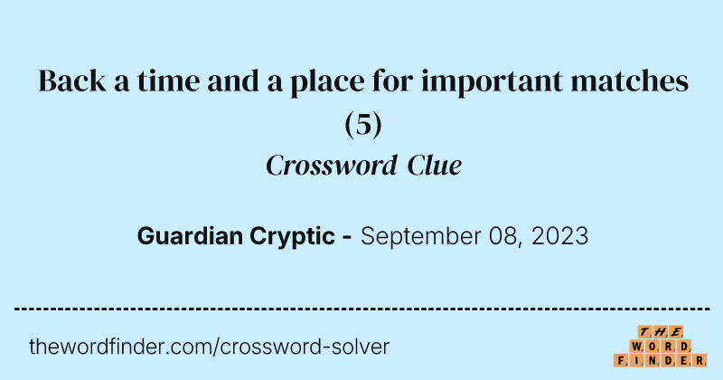 Back a time and a place for important matches crossword clue image