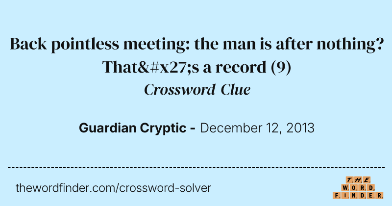 Back pointless meeting: the man is after nothing? That's a record crossword clue image