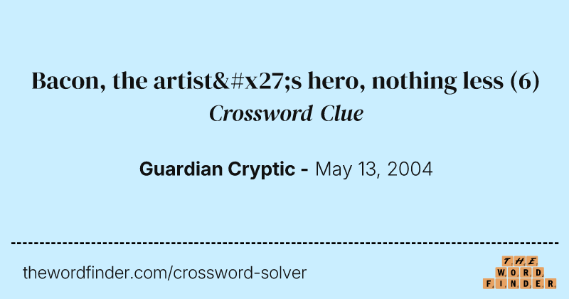 Bacon, the artist's hero, nothing less crossword clue image