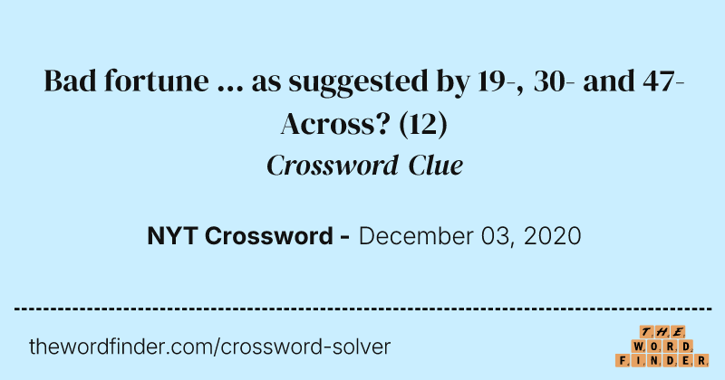 Bad fortune ... as suggested by 19-, 30- and 47-Across? crossword clue image