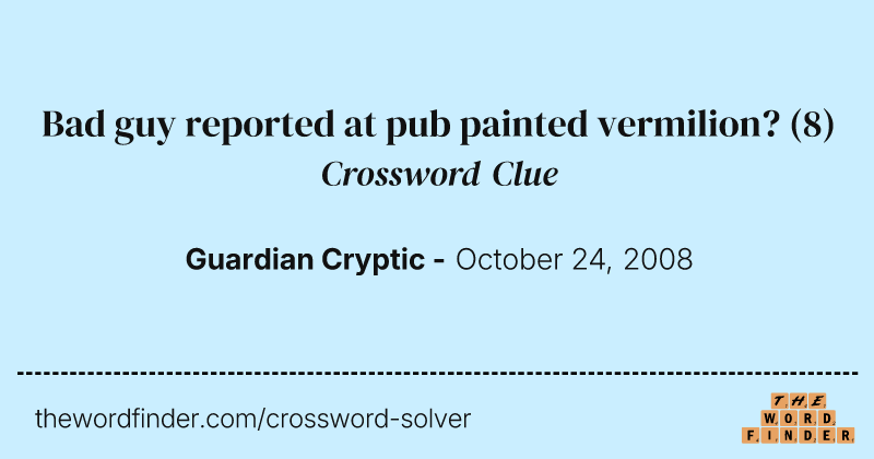 Bad guy reported at pub painted vermilion? crossword clue image