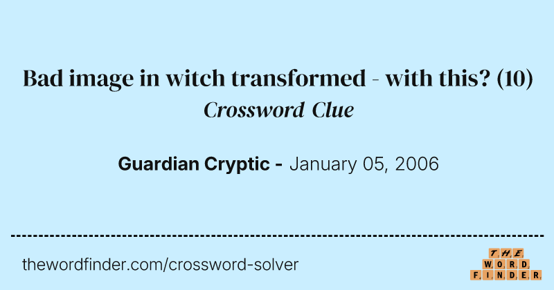 Bad image in witch transformed - with this? crossword clue image