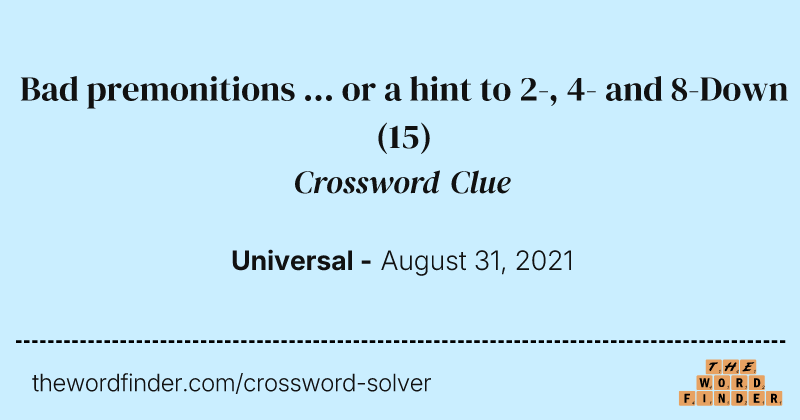 Bad premonitions ... or a hint to 2-, 4- and 8-Down crossword clue image