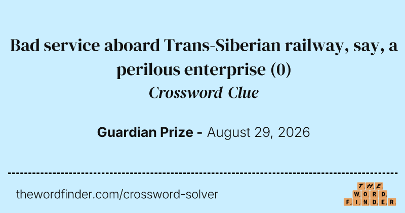 Bad service aboard Trans-Siberian railway, say, a perilous enterprise crossword clue image