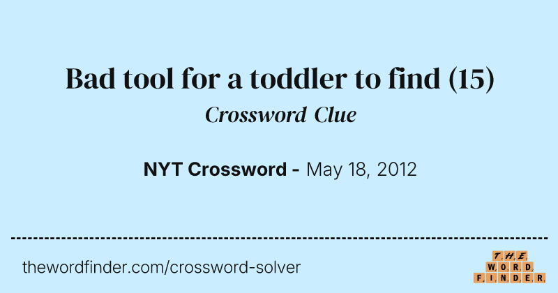 Bad tool for a toddler to find crossword clue image