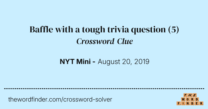 Baffle with a tough trivia question crossword clue image