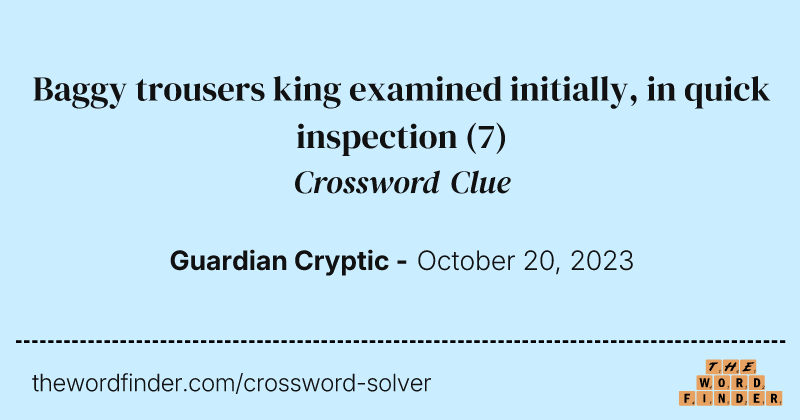 Baggy trousers king examined initially, in quick inspection crossword clue image