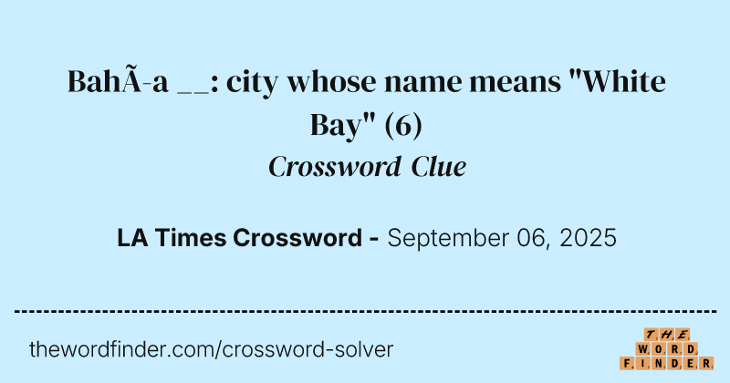 Bahía __: city whose name means "White Bay" crossword clue image