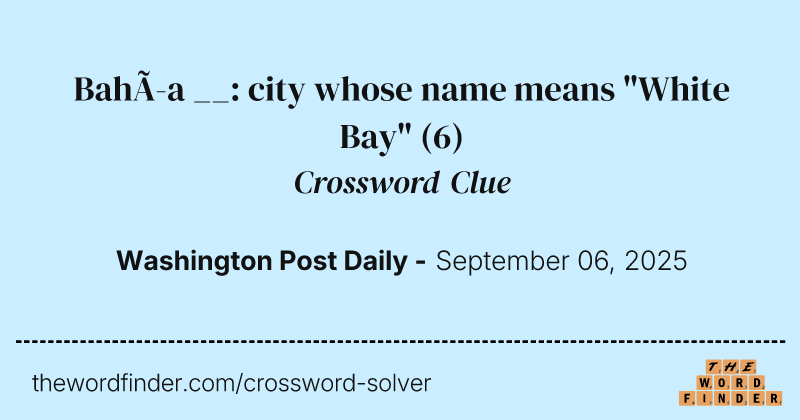 Bahía __: city whose name means "White Bay" crossword clue image