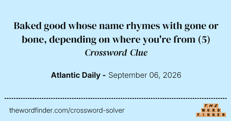 Baked good whose name rhymes with gone or bone, depending on where you're from crossword clue image