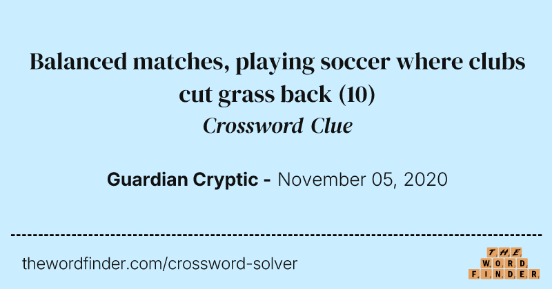 Balanced matches, playing soccer where clubs cut grass back crossword clue image