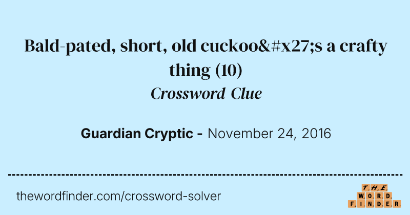 Bald-pated, short, old cuckoo's a crafty thing crossword clue image