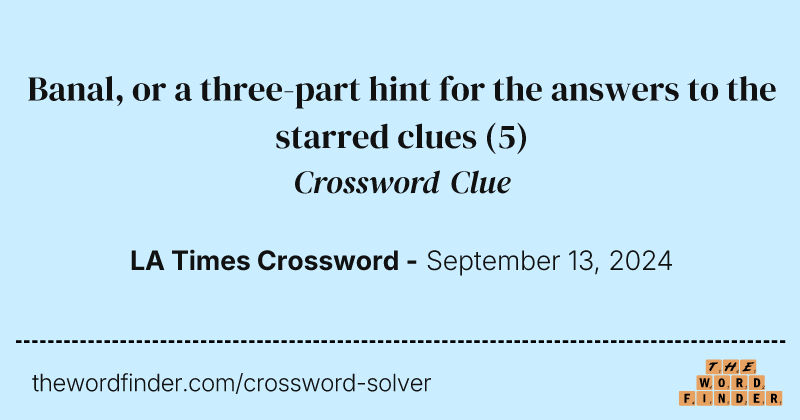Banal, or a three-part hint for the answers to the starred clues crossword clue image