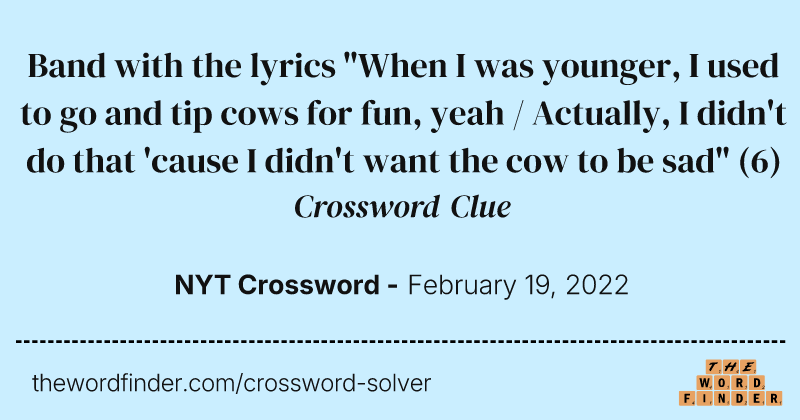 Band with the lyrics "When I was younger, I used to go and tip cows for fun, yeah / Actually, I didn't do that 'cause I didn't want the cow to be sad" crossword clue image