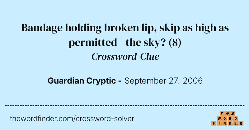 Bandage holding broken lip, skip as high as permitted - the sky? crossword clue image