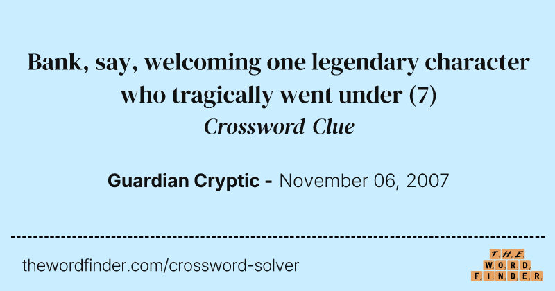 Bank, say, welcoming one legendary character who tragically went under crossword clue image