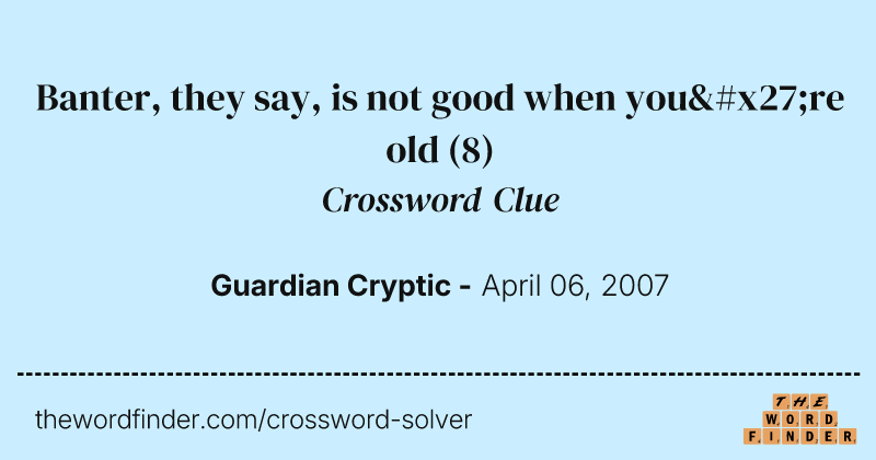 Banter, they say, is not good when you're old crossword clue image