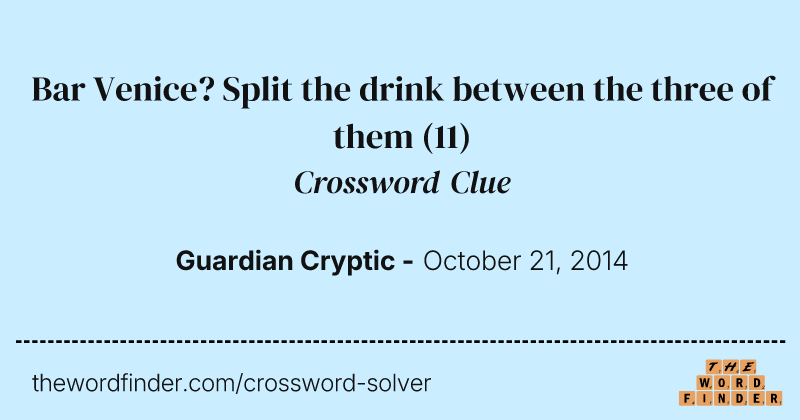 Bar Venice? Split the drink between the three of them crossword clue image