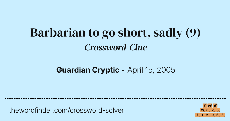 Barbarian to go short, sadly crossword clue image