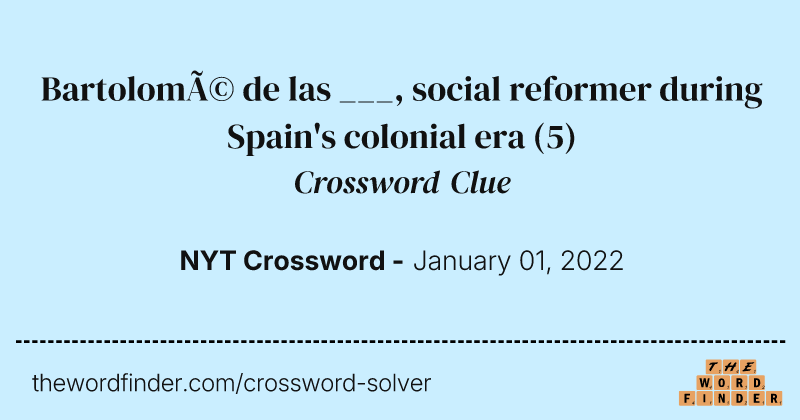 Bartolomé de las ___, social reformer during Spain's colonial era crossword clue image