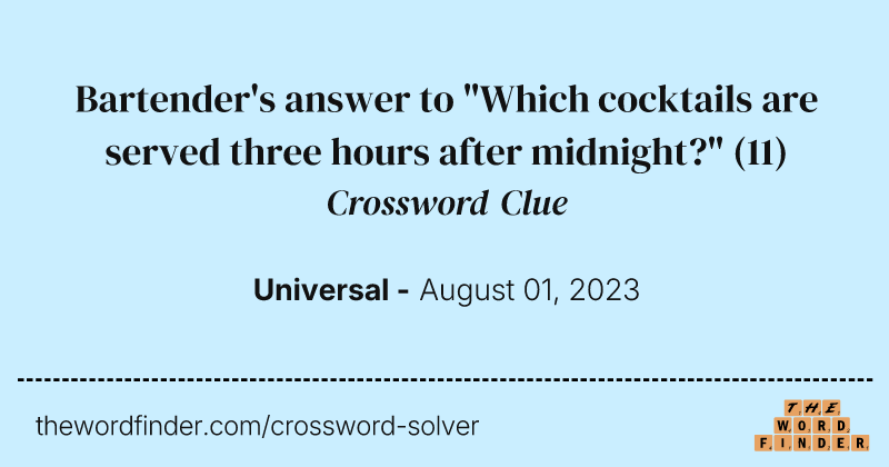 Bartender's answer to "Which cocktails are served three hours after midnight?" crossword clue image